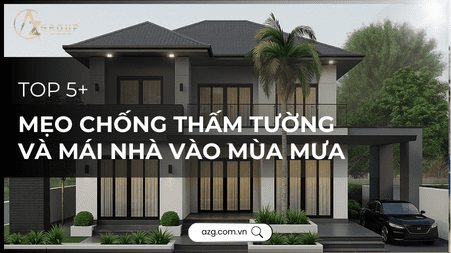 THUMBNAIL WEBSITE 3 AZGroup - Công ty Thiết kế & Thi công Xây dựng trọn gói - công ty xây nhà trọn gói uy tín 5 mẹo chống thấm tường và mái nhà hiệu quả vào mùa mưa