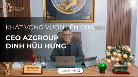 THUMBNAIL WEBSITE AZGroup - Công ty Thiết kế & Thi công Xây dựng trọn gói - công ty xây nhà trọn gói uy tín Khát vọng vươn lên từ gian khó – Câu chuyện của CEO AZGroup Đinh Hữu Hưng